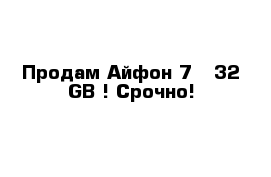 Продам Айфон-7   32 GB ! Cрочно!